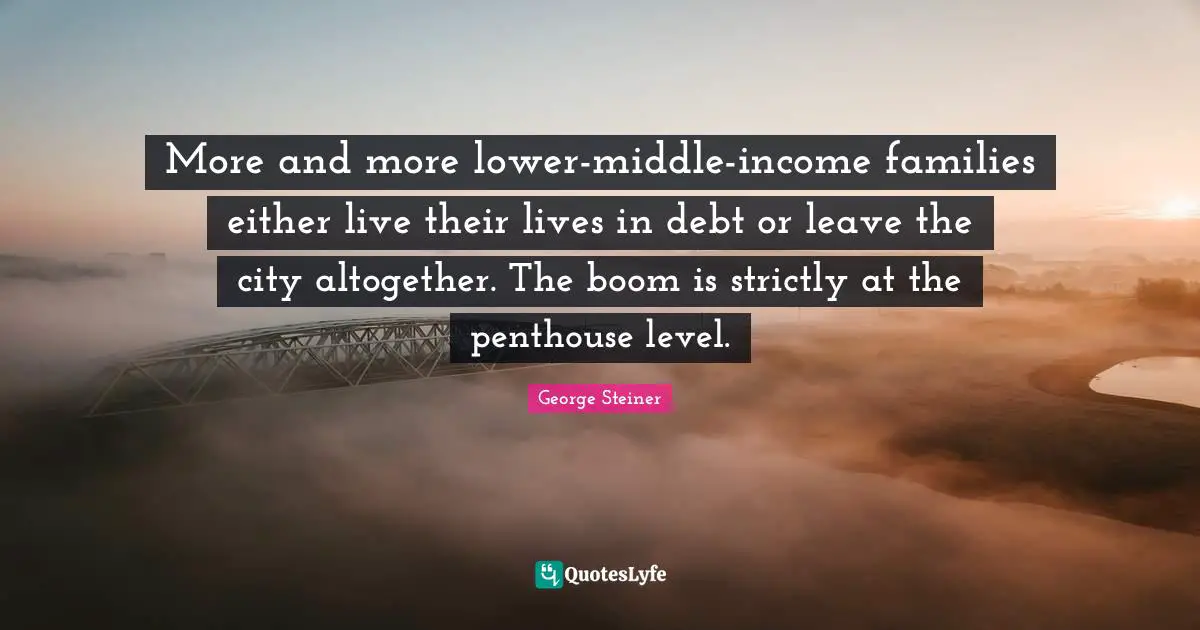 More and more lower-middle-income families either live their lives in debt or leave the city altogether. The boom is strictly at the penthouse level.