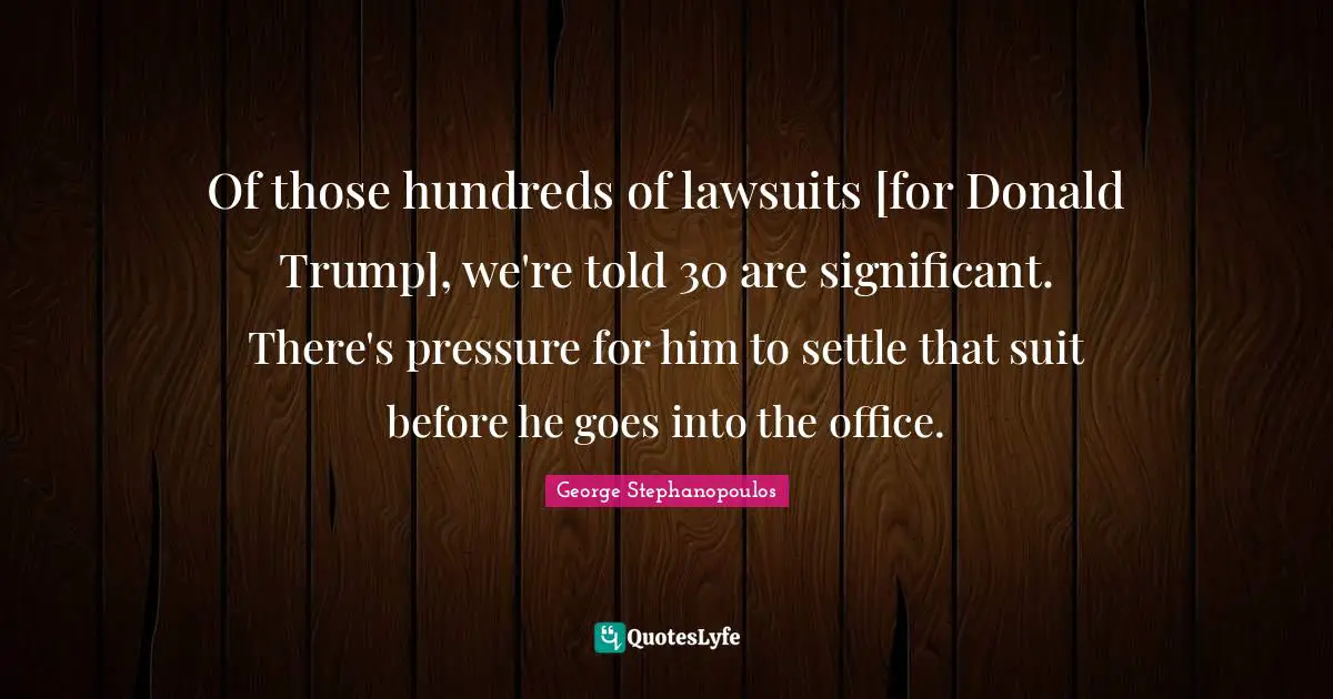 Of those hundreds of lawsuits [for Donald Trump], we're told 30 are significant. There's pressure for him to settle that suit before he goes into the office.