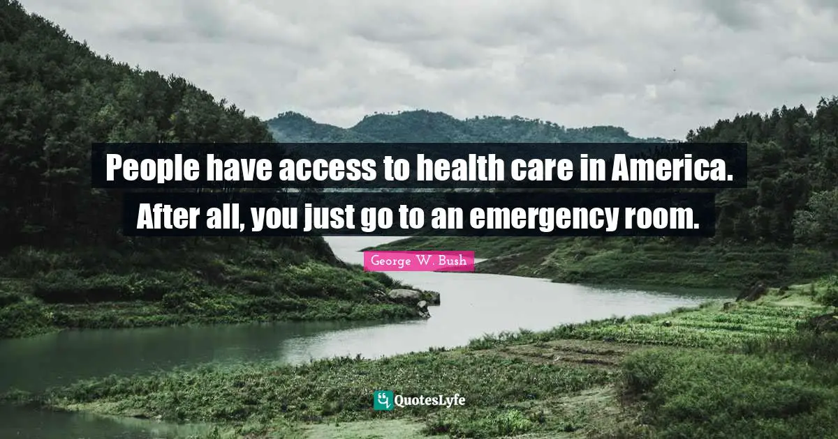 People have access to health care in America. After all, you just go to an emergency room.