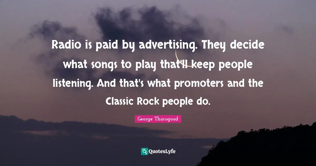 Radio is paid by advertising. They decide what songs to play that'll keep people listening. And that's what promoters and the Classic Rock people do.