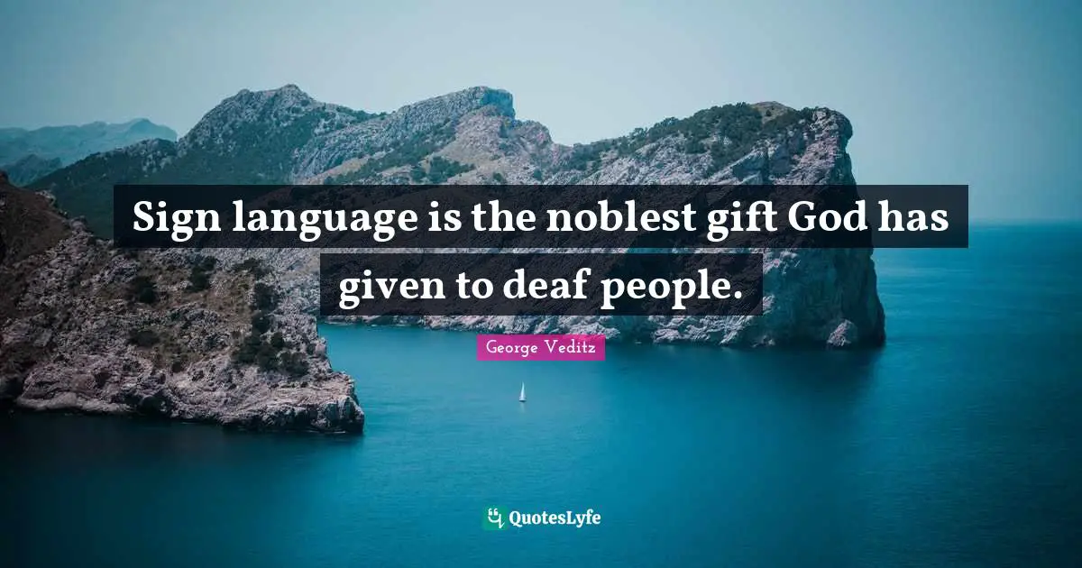 Deaf Quotes: "Sign language is the noblest gift God has given to deaf people."