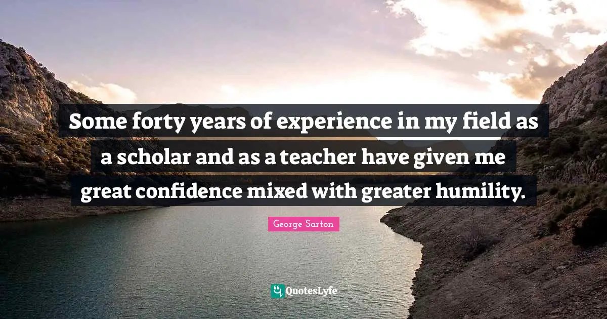 Some forty years of experience in my field as a scholar and as a teacher have given me great confidence mixed with greater humility.