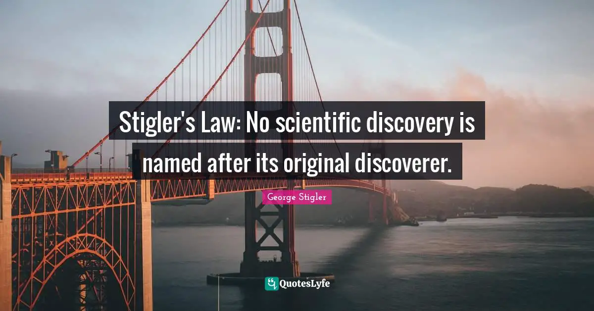 Stigler's Law: No scientific discovery is named after its original discoverer.