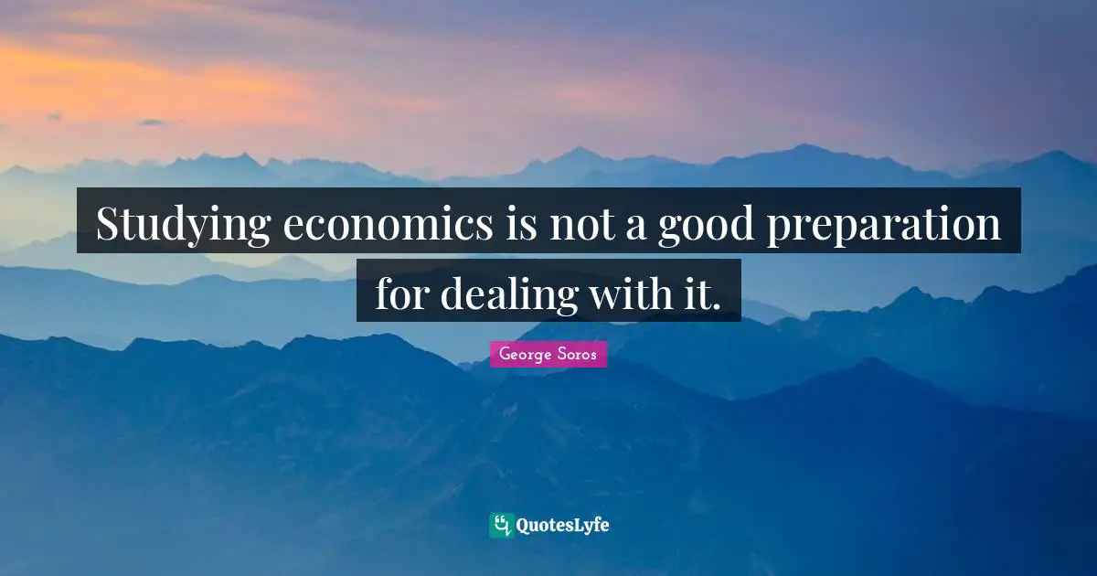 Dealing With It Quotes: "Studying economics is not a good preparation for dealing with it."