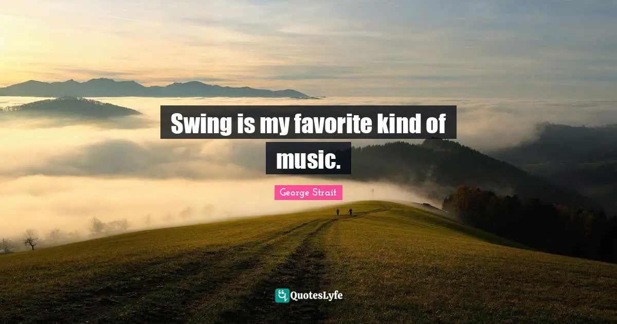 George Strait Quotes: "Swing is my favorite kind of music."