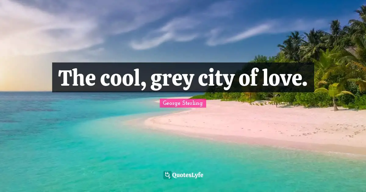 The cool, grey city of love.