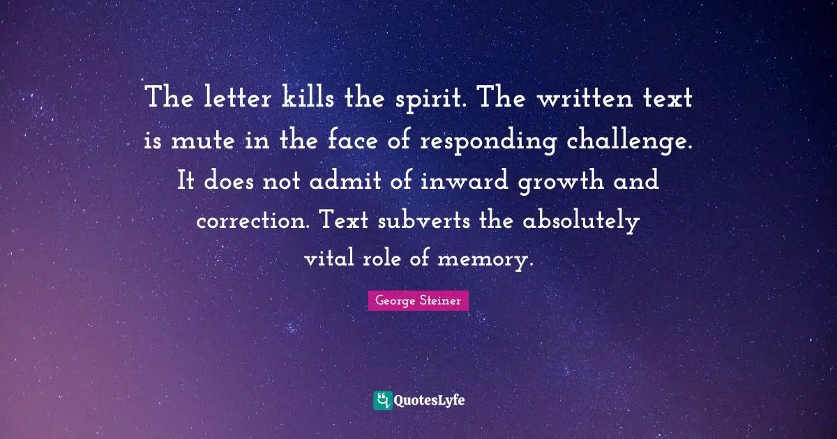 Mute Quotes: "The letter kills the spirit. The written text is mute in the face of responding challenge. It does not admit of inward growth and correction. Text subverts the absolutely vital role of memory."