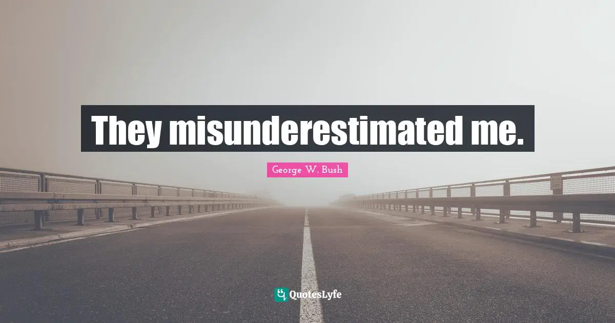 George W. Bush Quotes: "They misunderestimated me."