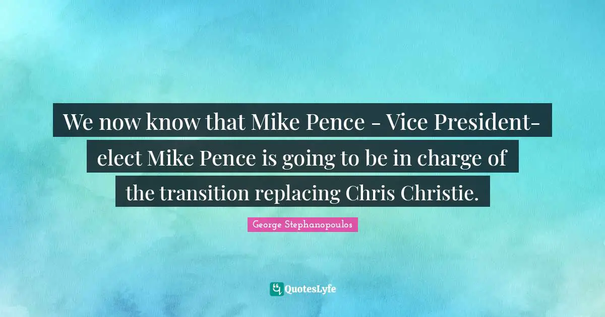 We now know that Mike Pence - Vice President-elect Mike Pence is going to be in charge of the transition replacing Chris Christie.
