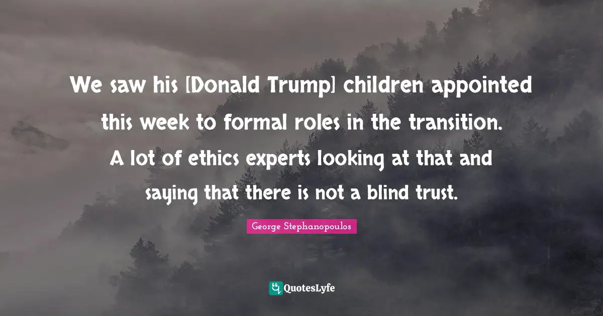 We saw his [Donald Trump] children appointed this week to formal roles in the transition. A lot of ethics experts looking at that and saying that there is not a blind trust.