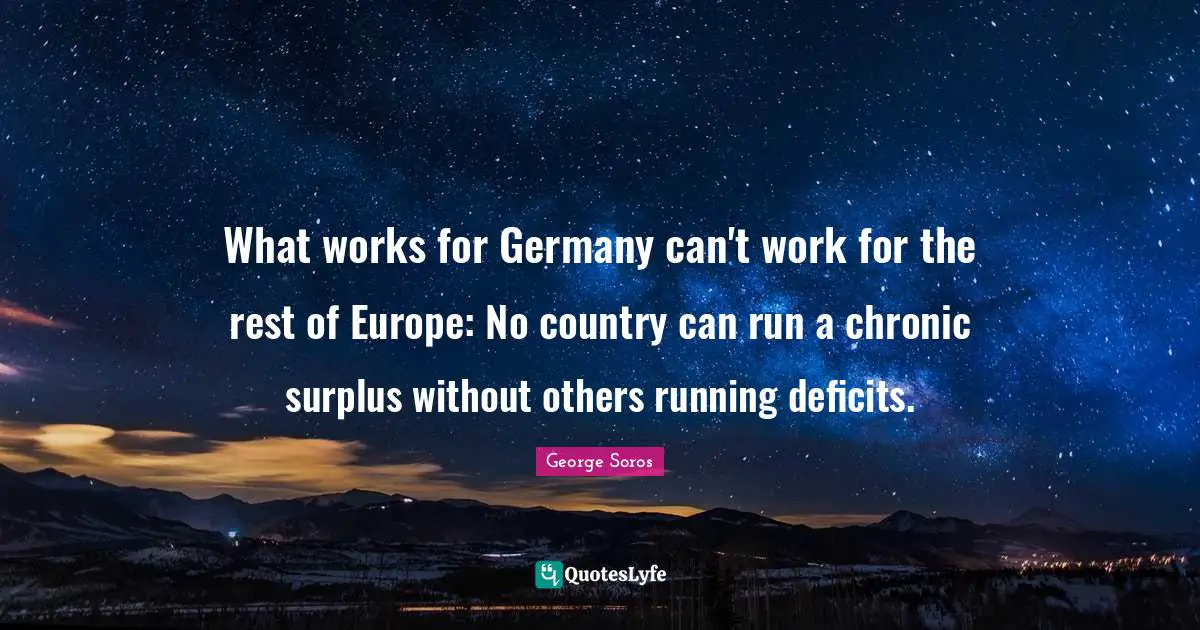 Surplus Quotes: "What works for Germany can't work for the rest of Europe: No country can run a chronic surplus without others running deficits."