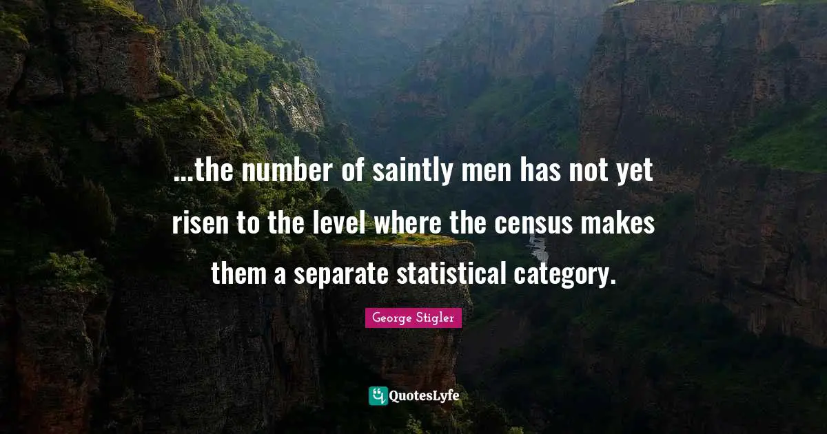 ...the number of saintly men has not yet risen to the level where the census makes them a separate statistical category.