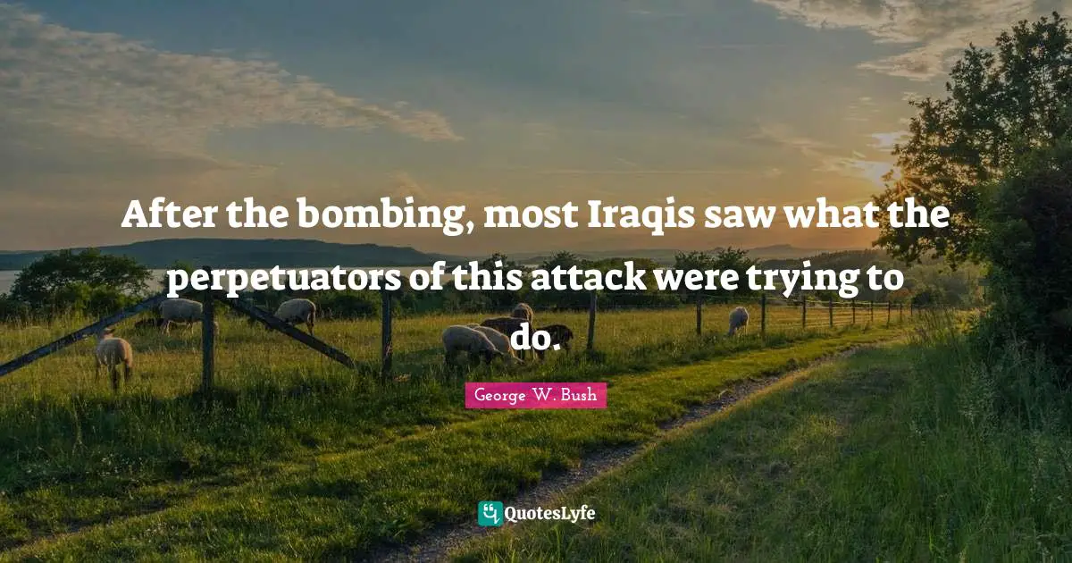 Bombing Quotes: "After the bombing, most Iraqis saw what the perpetuators of this attack were trying to do."