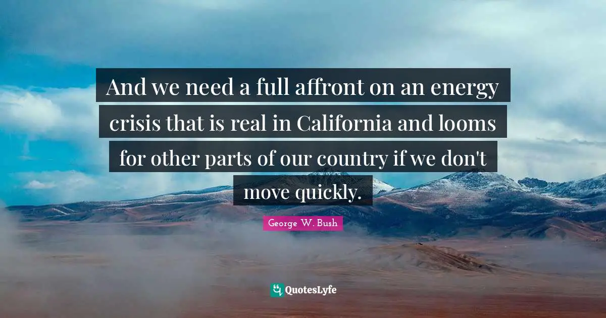 Affront Quotes: "And we need a full affront on an energy crisis that is real in California and looms for other parts of our country if we don't move quickly."