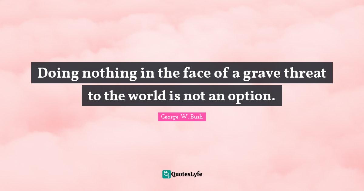 Doing nothing in the face of a grave threat to the world is not an option.