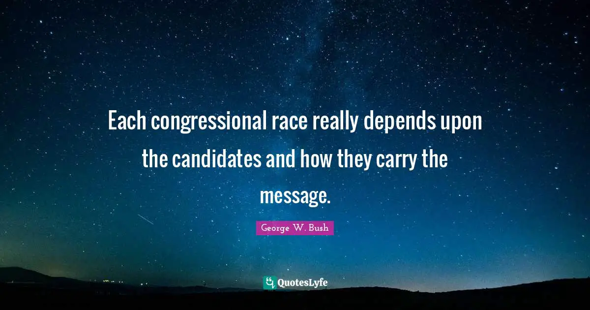 Each congressional race really depends upon the candidates and how they carry the message.