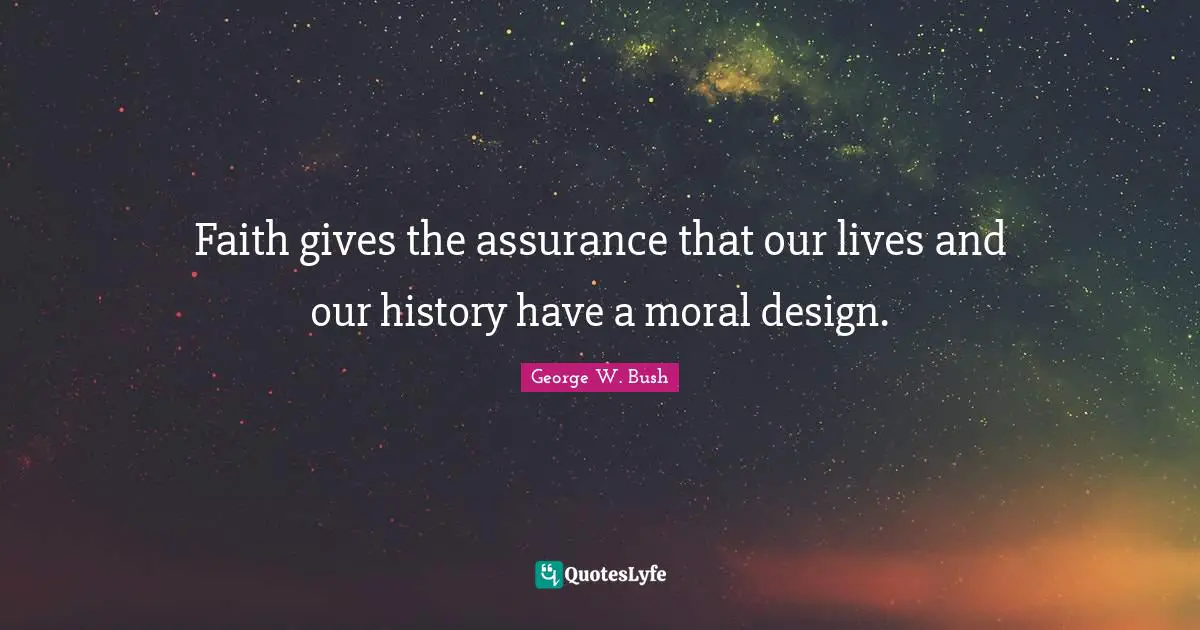 Faith gives the assurance that our lives and our history have a moral design.