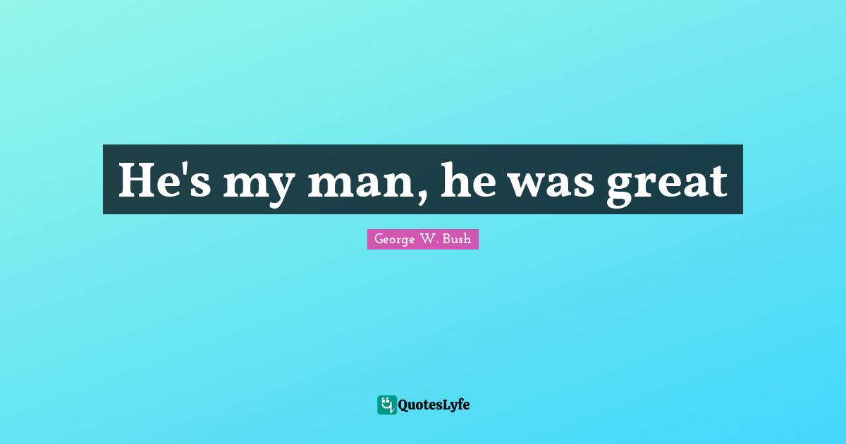 He's my man, he was great