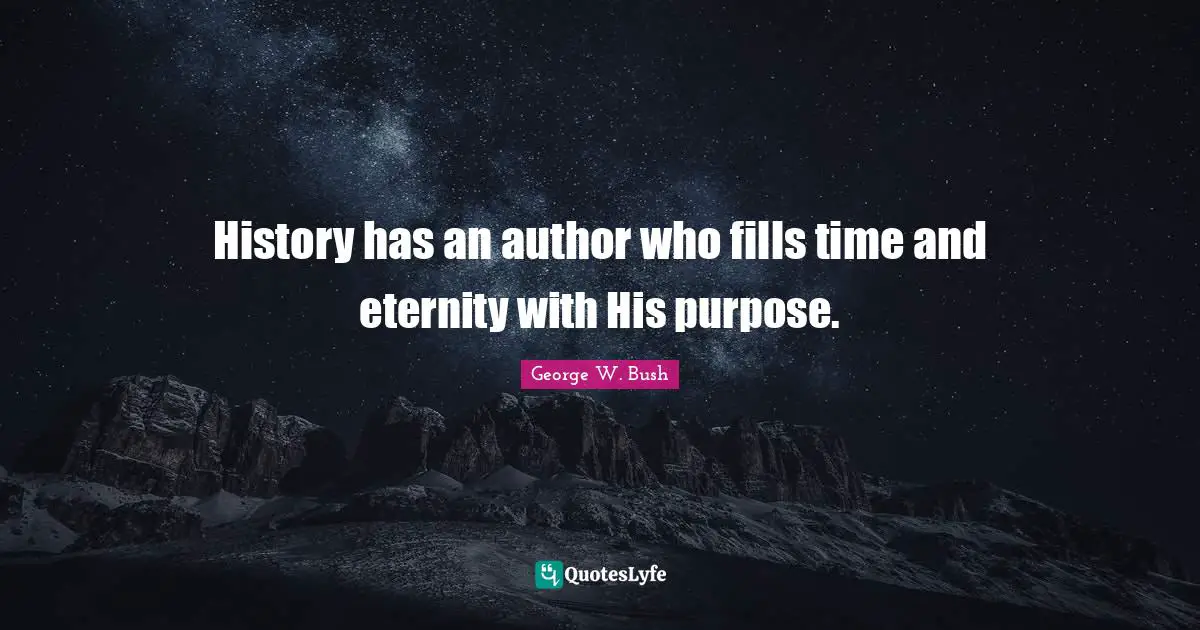 History has an author who fills time and eternity with His purpose.