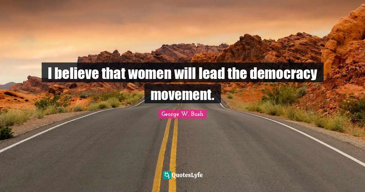 I believe that women will lead the democracy movement.