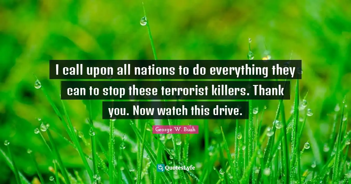 I call upon all nations to do everything they can to stop these terrorist killers. Thank you. Now watch this drive.