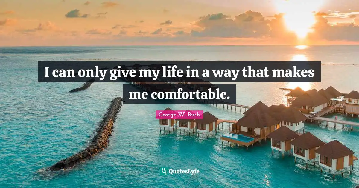 I can only give my life in a way that makes me comfortable.