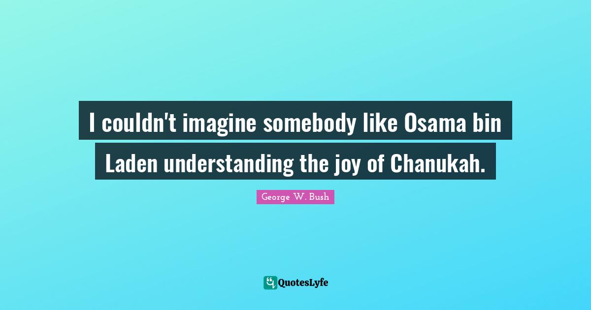 I couldn't imagine somebody like Osama bin Laden understanding the joy of Chanukah.