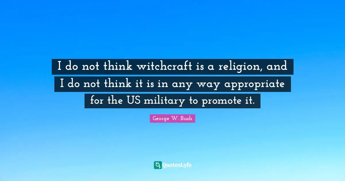 I do not think witchcraft is a religion, and I do not think it is in any way appropriate for the US military to promote it.