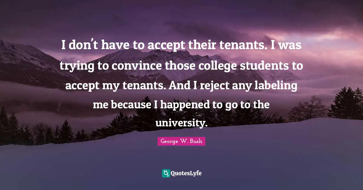 Labeling Quotes: "I don't have to accept their tenants. I was trying to convince those college students to accept my tenants. And I reject any labeling me because I happened to go to the university."