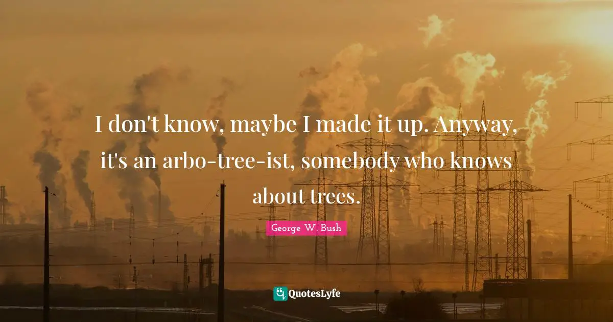 I don't know, maybe I made it up. Anyway, it's an arbo-tree-ist, somebody who knows about trees.