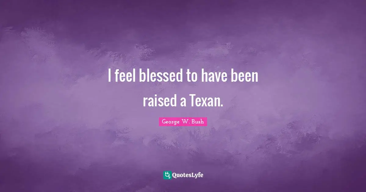 I feel blessed to have been raised a Texan.