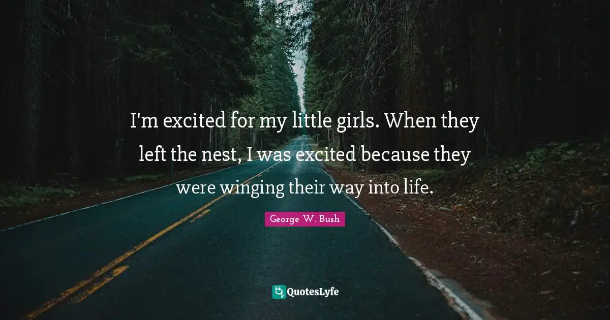 I'm excited for my little girls. When they left the nest, I was excited because they were winging their way into life.