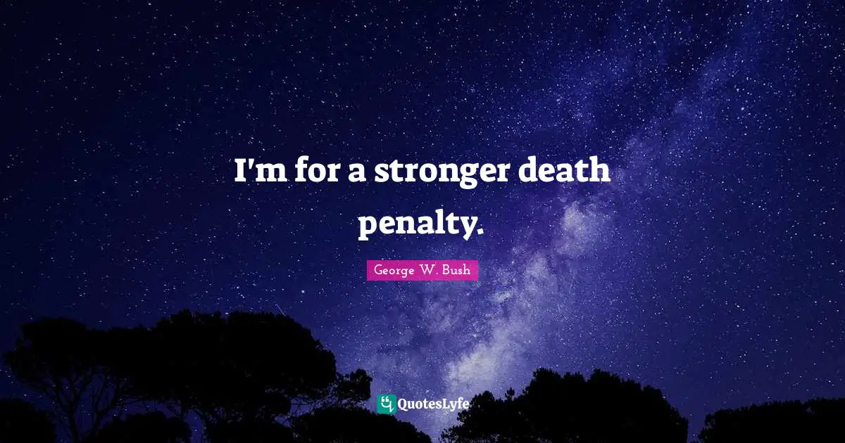 I'm for a stronger death penalty.