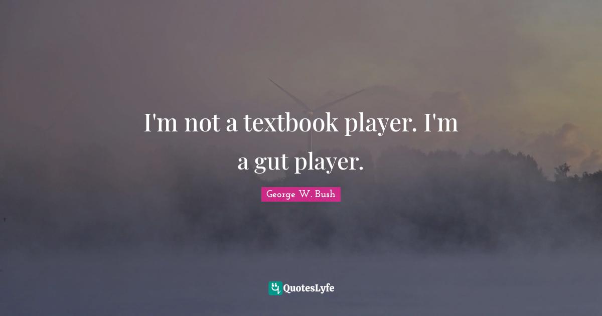 I'm not a textbook player. I'm a gut player.