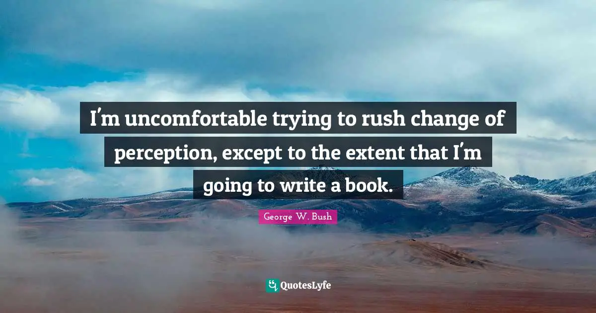 I'm uncomfortable trying to rush change of perception, except to the extent that I'm going to write a book.