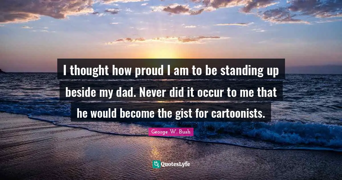 I thought how proud I am to be standing up beside my dad. Never did it occur to me that he would become the gist for cartoonists.