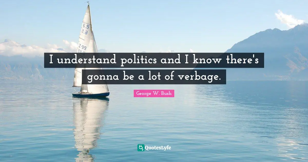 I understand politics and I know there's gonna be a lot of verbage.