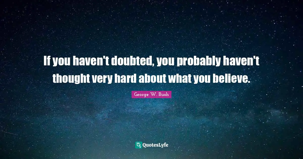 If you haven't doubted, you probably haven't thought very hard about what you believe.