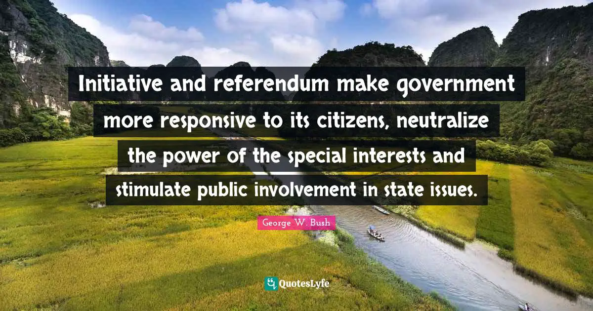 Initiative and referendum make government more responsive to its citizens, neutralize the power of the special interests and stimulate public involvement in state issues.
