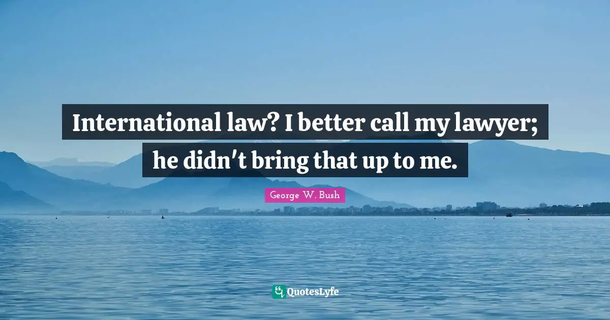 International law? I better call my lawyer; he didn't bring that up to me.