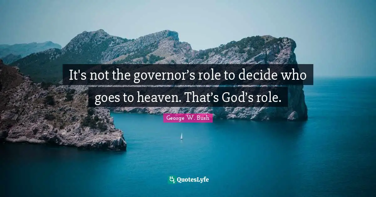 It's not the governor’s role to decide who goes to heaven. That’s God’s role.