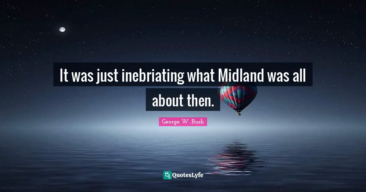 It was just inebriating what Midland was all about then.