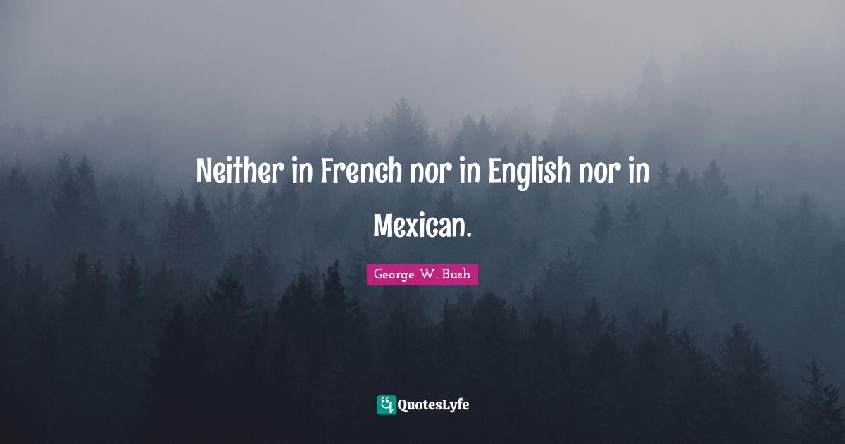 Neither in French nor in English nor in Mexican.
