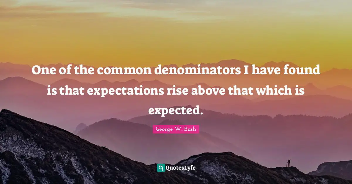 One of the common denominators I have found is that expectations rise above that which is expected.