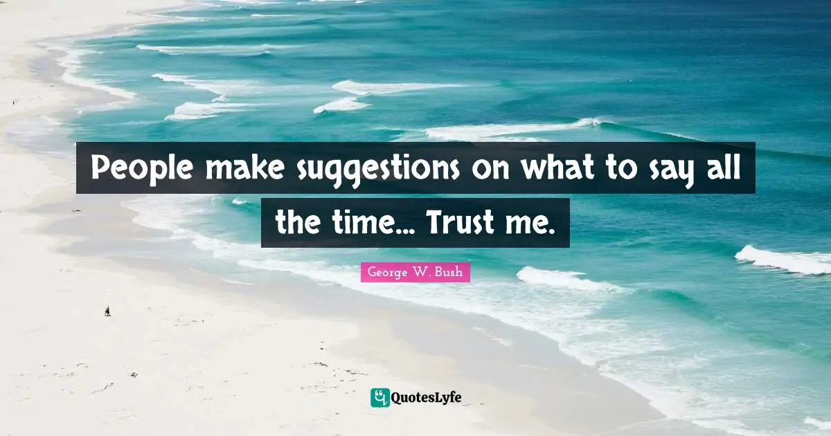 People make suggestions on what to say all the time... Trust me.