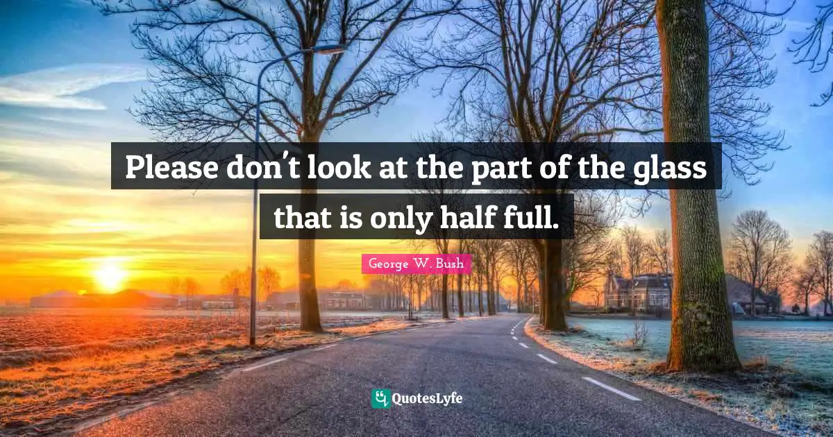 Please don't look at the part of the glass that is only half full.