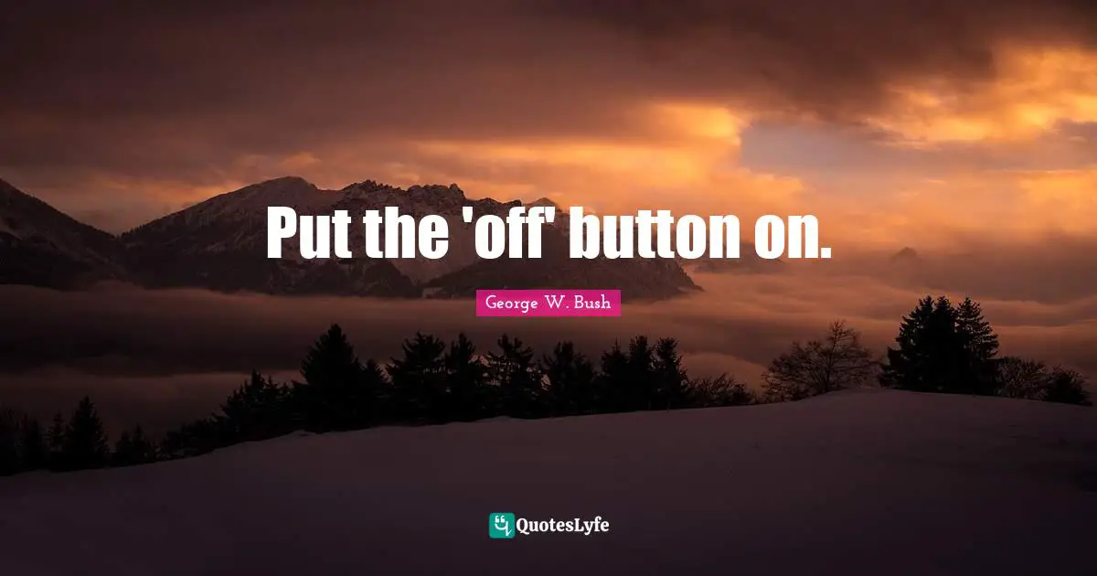 Put the 'off' button on.