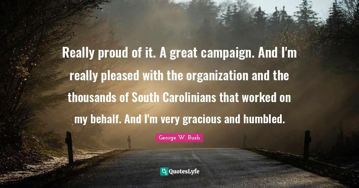 Really proud of it. A great campaign. And I'm really pleased with the organization and the thousands of South Carolinians that worked on my behalf. And I'm very gracious and humbled.