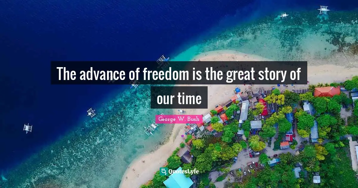 The advance of freedom is the great story of our time