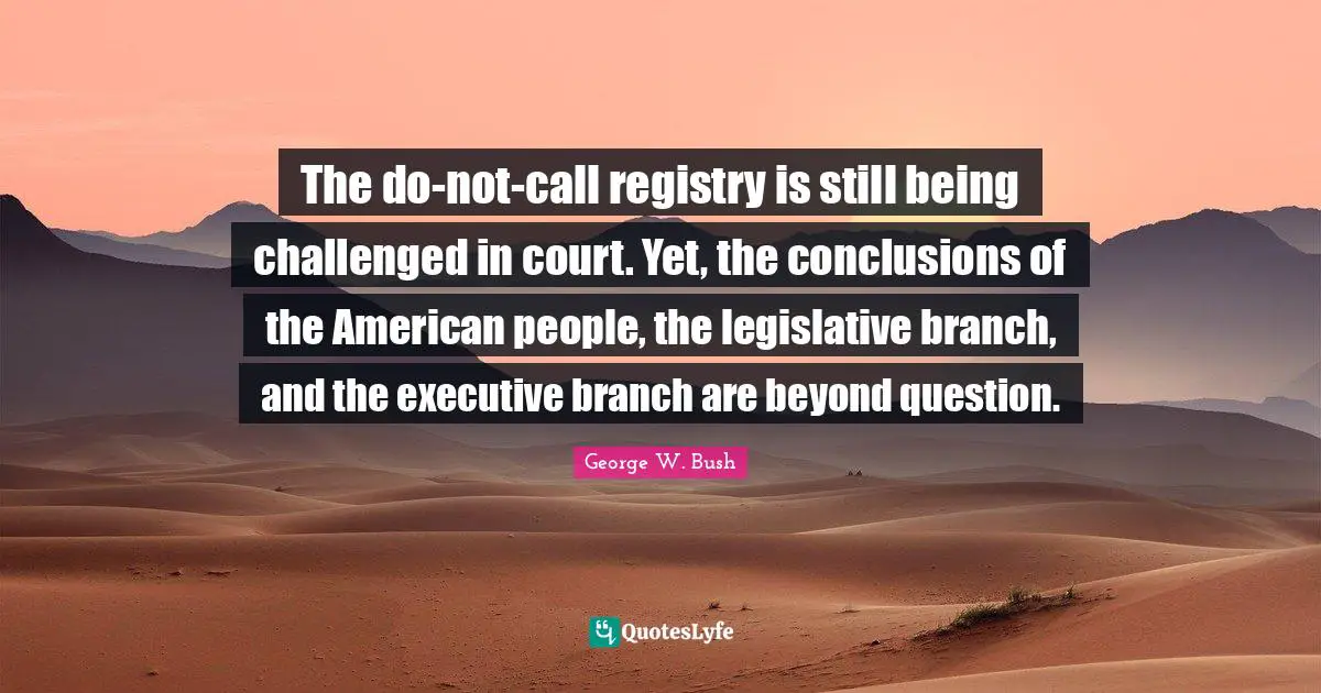 The do-not-call registry is still being challenged in court. Yet, the conclusions of the American people, the legislative branch, and the executive branch are beyond question.